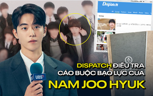 Độc quyền từ Dispatch về 5 cáo buộc tài tử Nam Joo Hyuk bạo lực học đường: 20 bạn học và giáo viên đứng ra làm chứng!