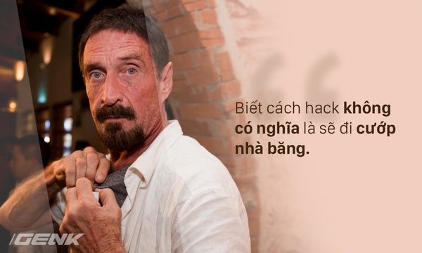 John McAfee: N&agrave;y mấy &ocirc;ng hacker, biết hack kh&ocirc;ng c&oacute; nghĩa l&agrave; sẽ đi cướp nh&agrave; băng đ&acirc;u - Ảnh 3.