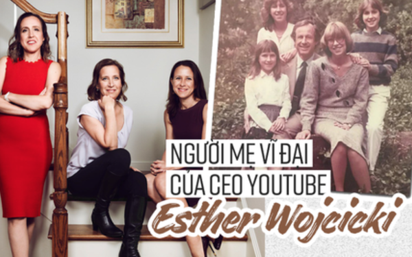 Esther Wojcicki: Bà mẹ nuôi dạy 3 con gái thành CEO Youtube và giáo sư đại  học với quan điểm 