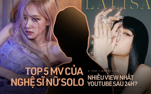 Top 5 MV c a n ngh s solo view kh ng nh t YouTube sau 24h ph t