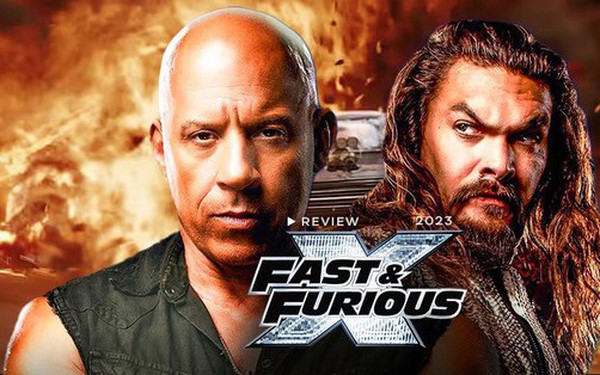 Fast & Furious 10: Mãn nhãn nhưng đừng đòi hỏi những điều có lý