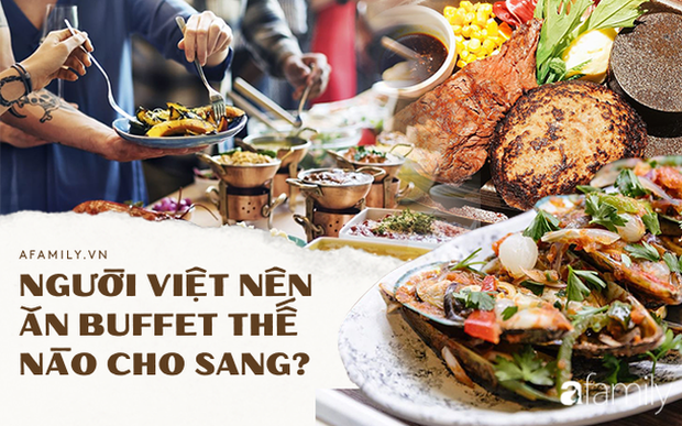 Người Việt vẫn bị chê thiếu văn minh khi ăn tiệc buffet, vậy đâu là cách ăn thật sang mà lại huề được vốn bỏ ra ban đầu? - Ảnh 4.