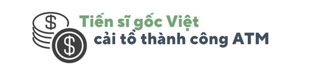 Điều ít biết về tiến sĩ gốc Việt thay da đổi thịt máy ATM, tạo ra cách mạng toàn cầu - Ảnh 4.