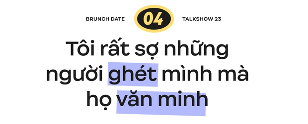 Brunch Date #1 mùa 2 - Miu Lê: Tôi rất sợ những người ghét mình mà họ văn minh - Ảnh 15.