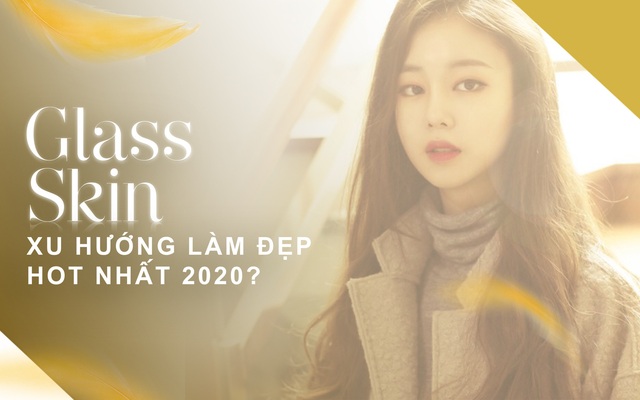 Glass skin – xu hướng làm đẹp mới khiến các chị em mê mẩn