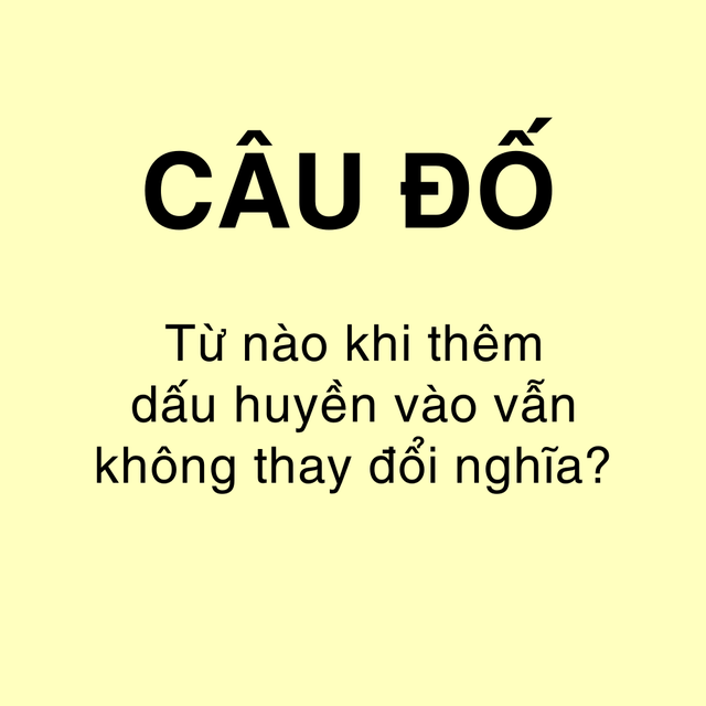 Câu đố: Một chữ trong tiếng Việt thêm dấu huyền vẫn giữ nguyên nghĩa, ai nhanh trí sẽ đoán được- Ảnh 1.