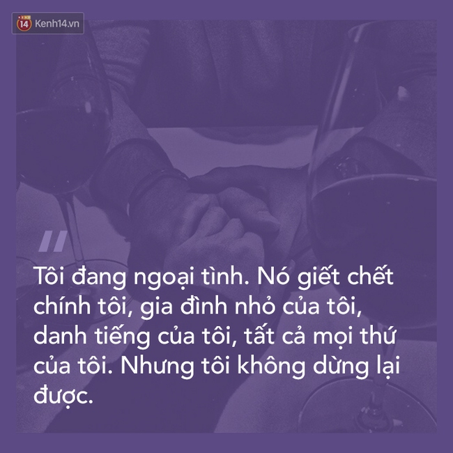 H&atilde;y một lần thử nghe những kẻ ngoại t&igrave;nh n&oacute;i về ch&iacute;nh họ - Ảnh 11.