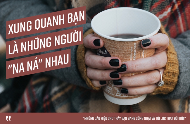 13 dấu hiệu cho thấy bạn đang sống nhạt và tới lúc thay đổi rồi - Ảnh 21.