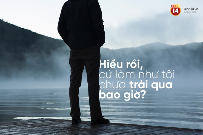 Thấy người ta c&oacute; chuyện buồn, đừng dại m&agrave; an ủi bằng 8 c&acirc;u n&agrave;y - Ảnh 9.