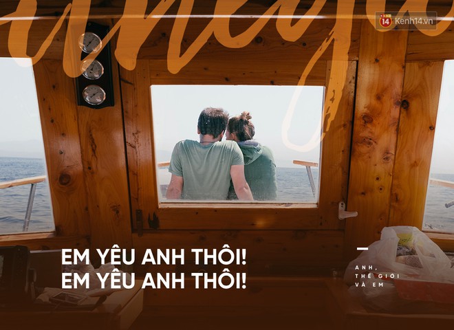 “Anh, Thế Giới, Và Em”: Hóa ra anh đã từng là cả thế giới trong em - Ảnh 4.