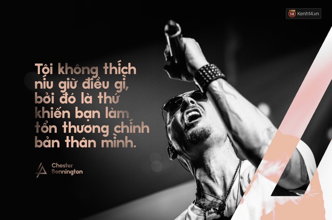 Những câu nói truyền cảm hứng tới bao thế hệ của Chester Bennington - thủ lĩnh huyền thoại của Linkin Park - Ảnh 9.