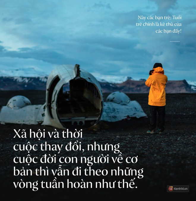 N&agrave;y c&aacute;c bạn trẻ: Tuổi trẻ ch&iacute;nh l&agrave; kẻ th&ugrave; của c&aacute;c bạn đấy! - Ảnh 2.
