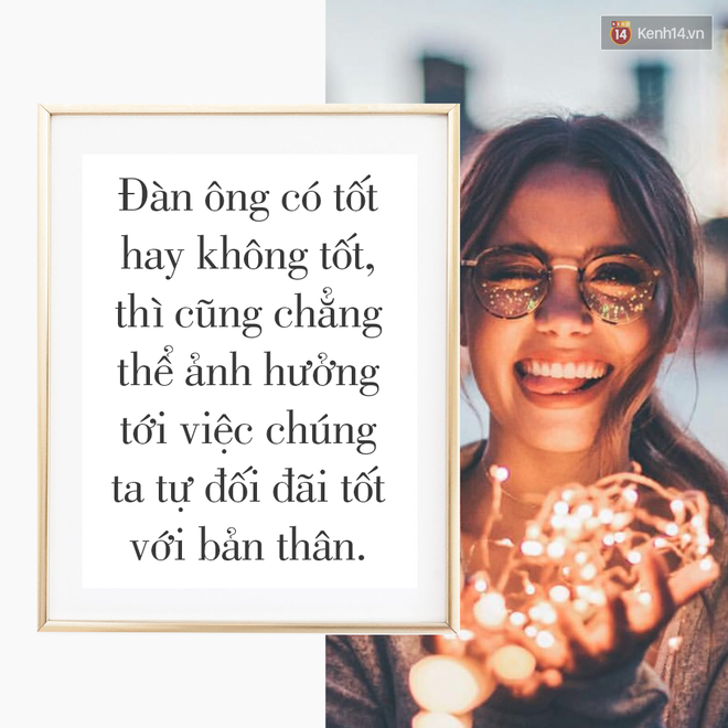 Thế gian này không đủ đàn ông tốt để chia đều cho tất cả, nên tốt hơn hết hãy tự chăm sóc mình - Ảnh 1.