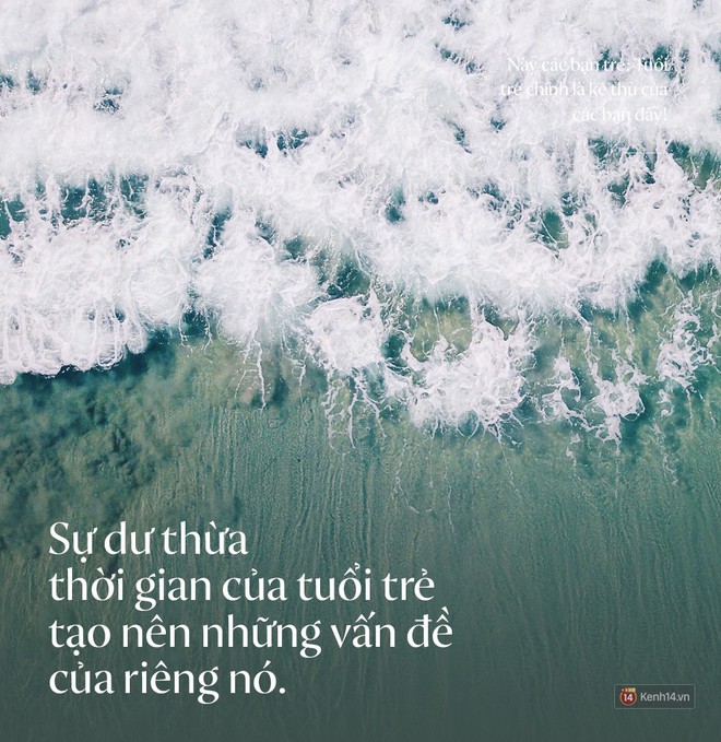 Này các bạn trẻ: Tuổi trẻ chính là kẻ thù của các bạn đấy! - Ảnh 4.