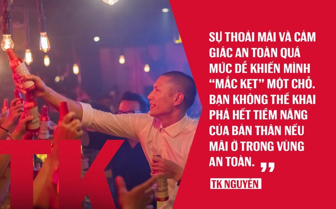 TK Nguyễn: Khi cuộc sống trở n&ecirc;n thoải m&aacute;i, đ&oacute; ch&iacute;nh l&agrave; thời điểm để&hellip; từ bỏ - Ảnh 4.