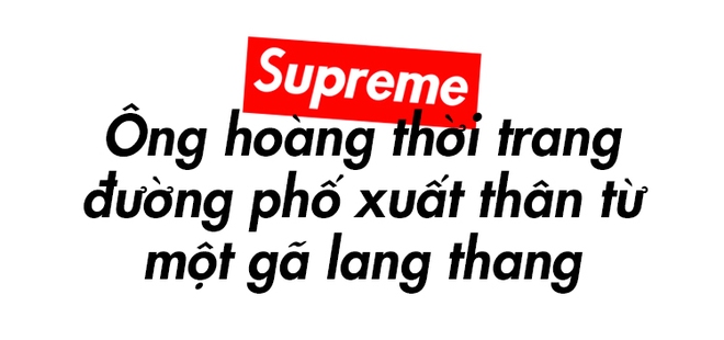 Supreme: Từ gã lang thang đoạt lấy ngai vàng ngành thời trang đường phố - Ảnh 2.