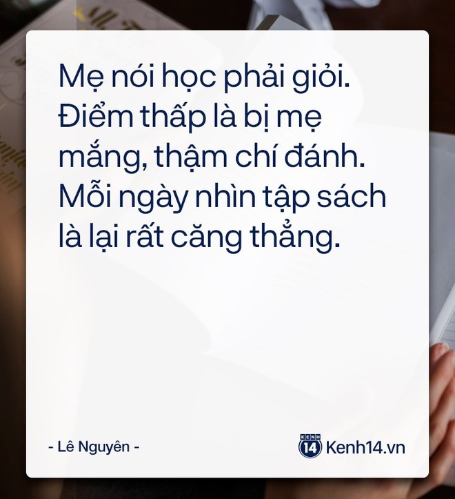 Áp lực thi cử: Mỗi lần điểm kém là thấy bản thân vô dụng, xấu hổ với bạn bè, tủi nhục với cha mẹ, thầy cô - Ảnh 7.