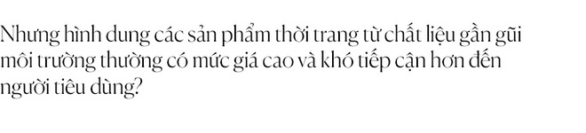 NTK Thủy Nguyễn: “Tuy người giàu quan tâm đến môi trường nhưng người nghèo mới là tầng lớp bị thiệt hại nặng nhất từ vấn đề này” - Ảnh 25.