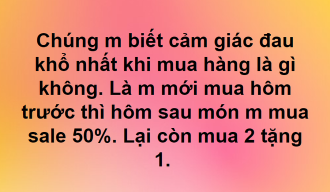 Còn gì trên đời này khiến bạn tức anh ách hơn việc nay vừa mua đồ thì mai nó sale sập sàn? - Ảnh 1.