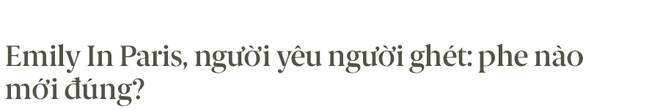 Giữa hiện thực đầy khắc nghiệt và đen tối, Emily In Paris là câu chuyện cổ tích hoang đường mà khán giả toàn cầu cần được đắm chìm? - Ảnh 11.