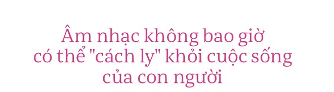 Chỗ đứng n&agrave;o cho &acirc;m nhạc giữa đại dịch Covid: Kh&ocirc;ng c&ograve;n concert triệu đ&ocirc;, cả nền c&ocirc;ng nghiệp to&agrave;n cầu bỏ ngỏ nhưng &acirc;m nhạc th&igrave; sẽ kh&ocirc;ng bao giờ bị c&aacute;ch ly - Ảnh 10.