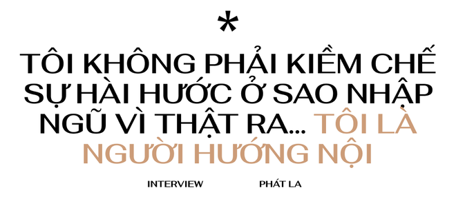 Phát La: Tự nhiên một ngày mọi người thấy tôi ngồi im, ai cũng hỏi “Phát La có biến cố hả?” - Ảnh 2.