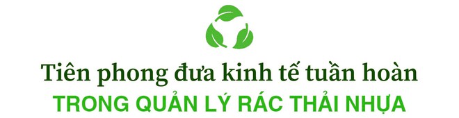 Tập đo&agrave;n đa quốc gia t&aacute;i sinh nhựa tới 50 v&ograve;ng đời, cải thiện đời sống cho h&agrave;ng ng&agrave;n lao động Việt - Ảnh 1.