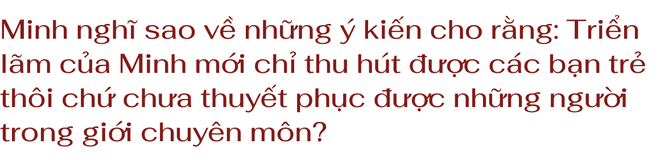 Thiên Minh: Làm ra một triển lãm, dù là nghệ sĩ nào cũng phải đối diện với việc bị chê - Ảnh 14.