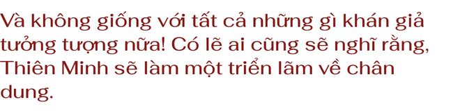 Thiên Minh: Làm ra một triển lãm, dù là nghệ sĩ nào cũng phải đối diện với việc bị chê - Ảnh 2.