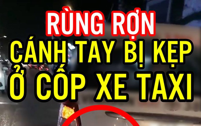 Hình ảnh rùng rợn: Cánh tay bị kẹp ở cốp xe taxi chạy trên phố Sài Gòn