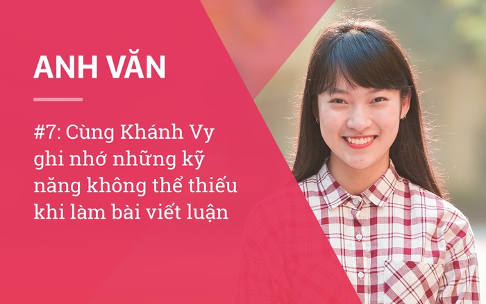 #7: Cùng Khánh Vy ghi nhớ những kỹ năng không thể thiếu khi làm bài viết luận