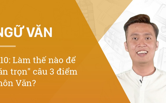 #10: Làm thế nào để "ăn trọn" câu 3 điểm môn Văn?