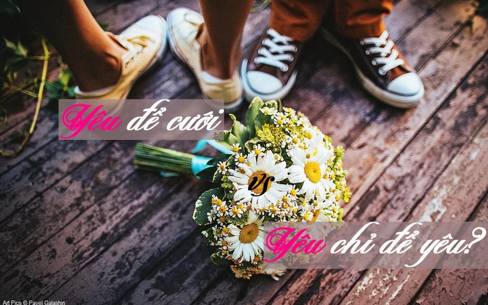 Có những mối quan hệ gọi là: yêu để cưới và yêu chỉ để yêu!