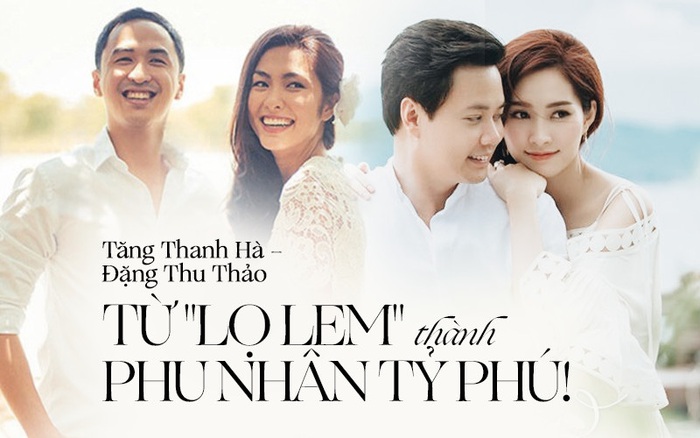 Tăng Thanh Hà, Đặng Thu Thảo: Từ hai nàng "Lọ Lem" chân lấm đến phu nhân tỷ phú ai ai cũng đều ngưỡng mộ!