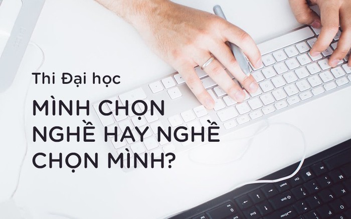 Lại câu chuyện chọn ngành thi Đại học: Mình chọn nghề hay nghề chọn mình?