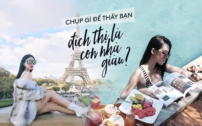 Bắt bài công thức chụp ảnh bao sang chảnh được Hội con nhà giàu Việt áp dụng triệt để