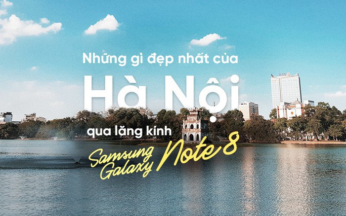 Những gì đẹp nhất của Hà Nội qua lăng kính Samsung Galaxy Note 8