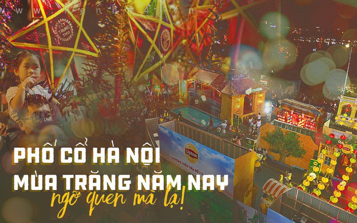 Phố cổ Hà Nội mùa trăng năm nay: Ngỡ thật quen mà cũng vô cùng khác lạ!