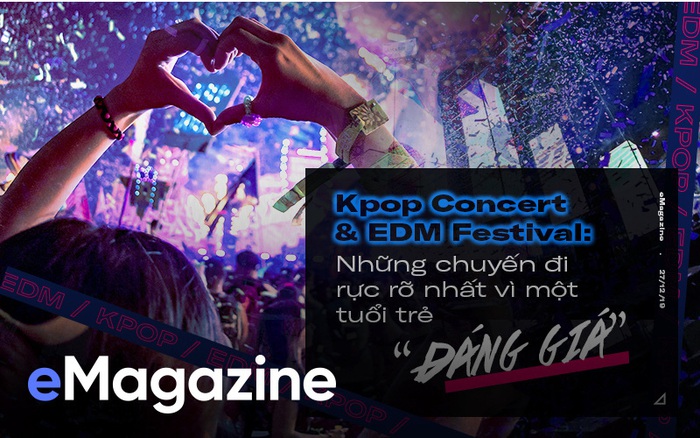 Kpop Concert và EDM Festival: Những chuyến đi rực rỡ nhất vì một tuổi trẻ “đáng giá”