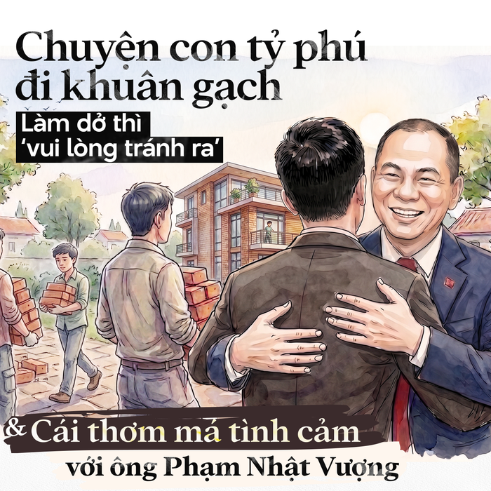 Chuyện con tỷ phú đi khuân gạch mùa hè, làm dở thì ‘vui lòng tránh ra’ và cái thơm má tình cảm với ông Phạm Nhật Vượng