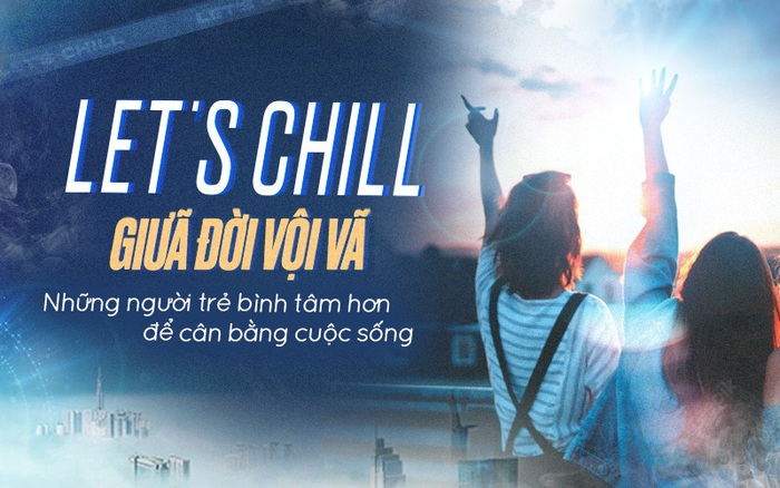 Let's chill giữa đời vội vã: Những người trẻ bình tâm hơn để cân bằng cuộc sống