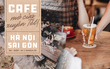 Có tận hơn 100 quán cafe mở cửa xuyên Tết ở Hà Nội và Sài Gòn cho các team tha hồ đi đu đưa với bạn bè