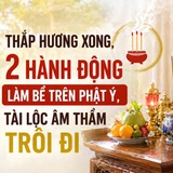 Thắp hương xong, 2 hành động tưởng bình thường lại làm bề trên phật ý, tài lộc âm thầm trôi đi