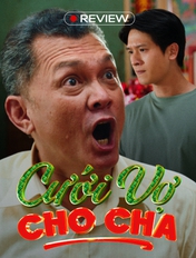 Cưới Vợ Cho Cha: Mâu thuẫn cha con "độc lạ" miền Tây với tục ép cưới