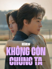 Không Còn Chúng Ta: Khi tình yêu có lớn đến đâu cũng không thắng nổi cuộc đời