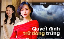 Chi 40 - 60 triệu trữ trứng: Câu chuyện của hai cô gái tuổi 30 có kinh tế, đợi đúng người tinh tế