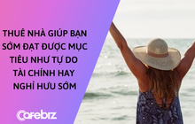 "Giá nhà không cao kỷ lục tôi cũng chẳng bao giờ mua, thuê nhà mới là chân ái"
