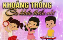 Ca khúc thiếu nhi như một mảng đất trống: Vừa thừa vừa thiếu