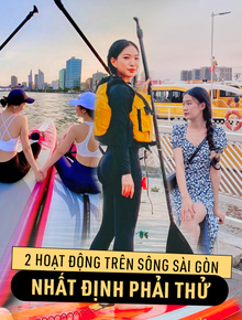Đổi gió với 2 hoạt động giải trí cực thú vị và "đáng đồng tiền" trên sông Sài Gòn