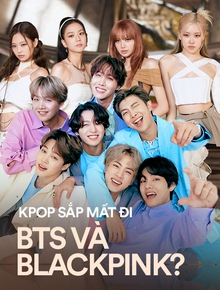 Kpop sắp mất đi BTS và BLACKPINK?